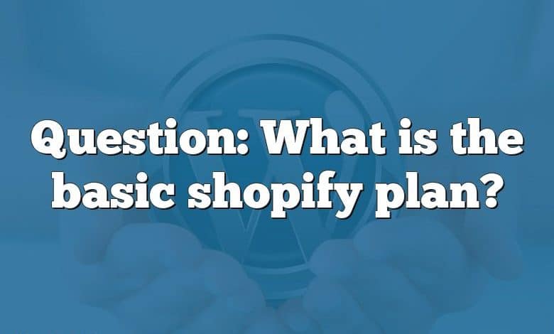 Question: What is the basic shopify plan?