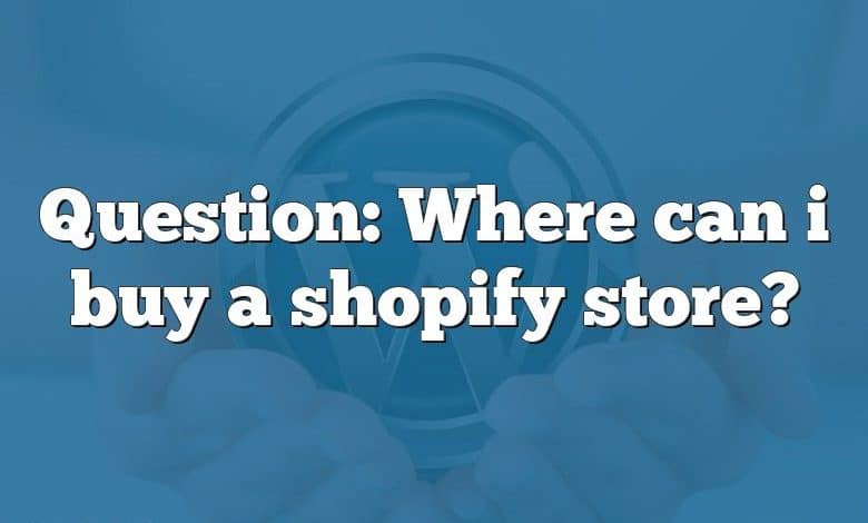 Question: Where can i buy a shopify store?