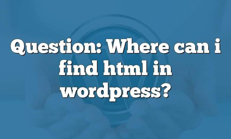 Question: Where can i find html in wordpress?