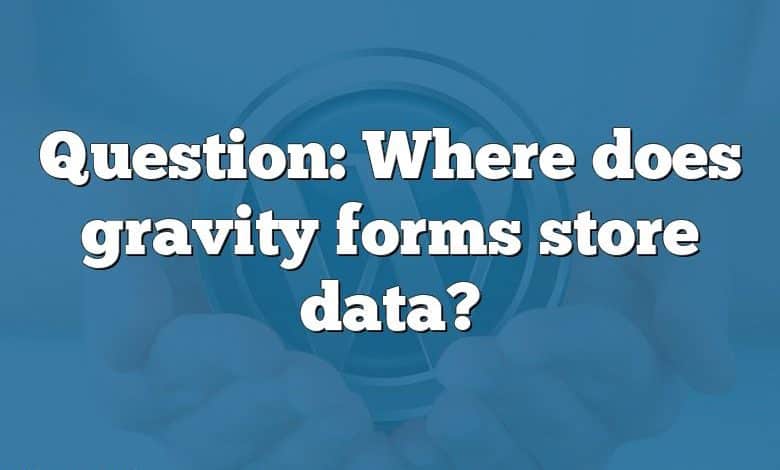 Question: Where does gravity forms store data?