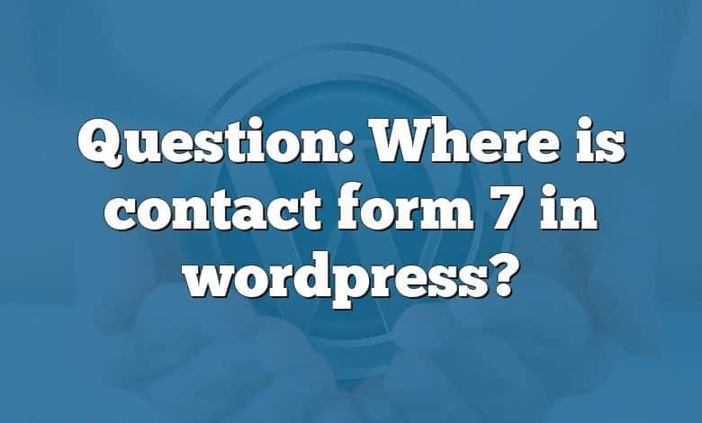 Question: Where is contact form 7 in wordpress?