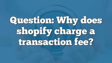 Question: Why does shopify charge a transaction fee?