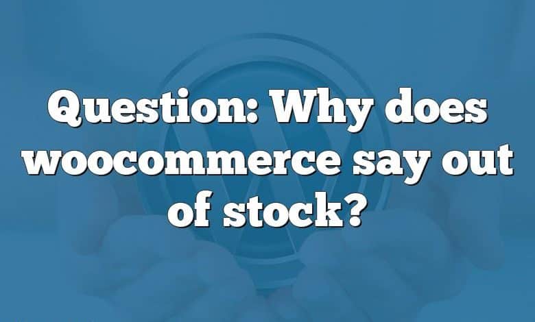 Question: Why does woocommerce say out of stock?