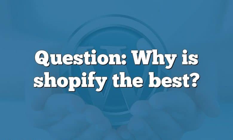 Question: Why is shopify the best?