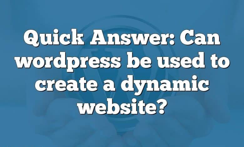 Quick Answer: Can wordpress be used to create a dynamic website?