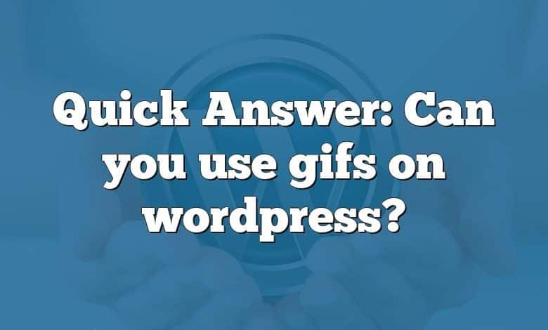 Quick Answer: Can you use gifs on wordpress?