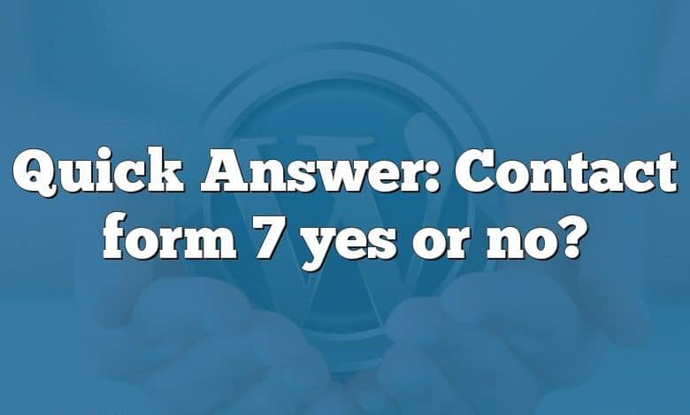 Quick Answer: Contact form 7 yes or no?