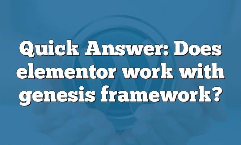 Quick Answer: Does elementor work with genesis framework?