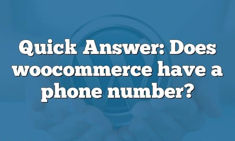 Quick Answer: Does woocommerce have a phone number?