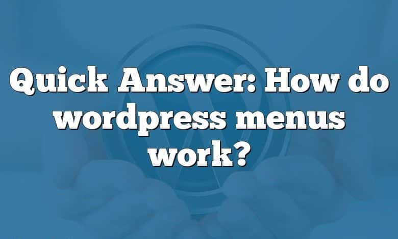 Quick Answer: How do wordpress menus work?