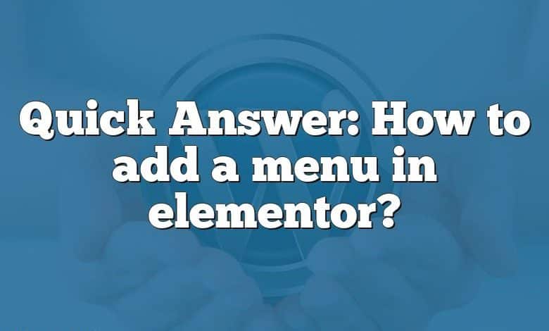 Quick Answer: How to add a menu in elementor?