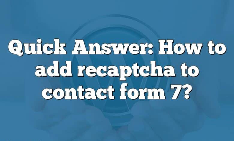 Quick Answer: How to add recaptcha to contact form 7?