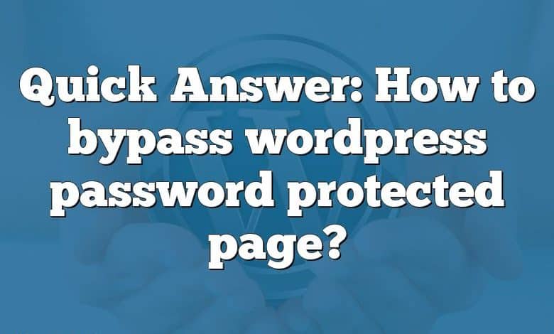 Quick Answer: How to bypass wordpress password protected page?