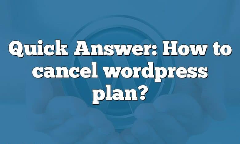 Quick Answer: How to cancel wordpress plan?