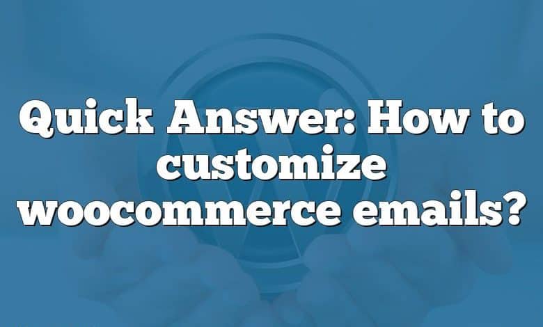 Quick Answer: How to customize woocommerce emails?