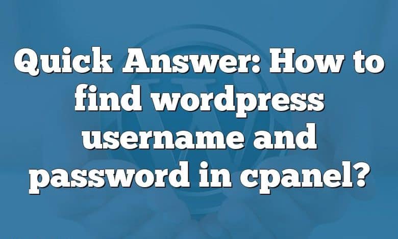 Quick Answer: How to find wordpress username and password in cpanel?