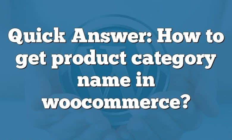 Quick Answer: How to get product category name in woocommerce?