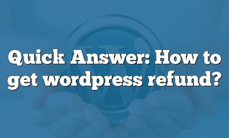 Quick Answer: How to get wordpress refund?