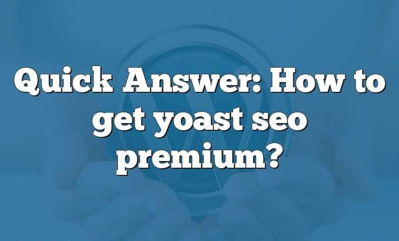 Quick Answer: How to get yoast seo premium?