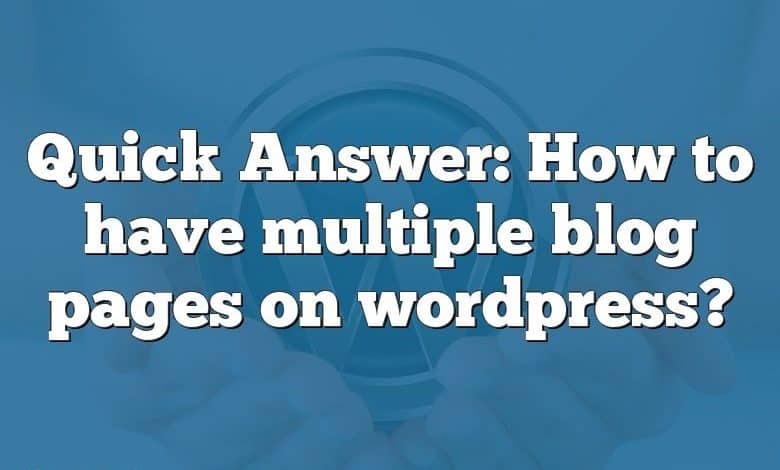 Quick Answer: How to have multiple blog pages on wordpress?