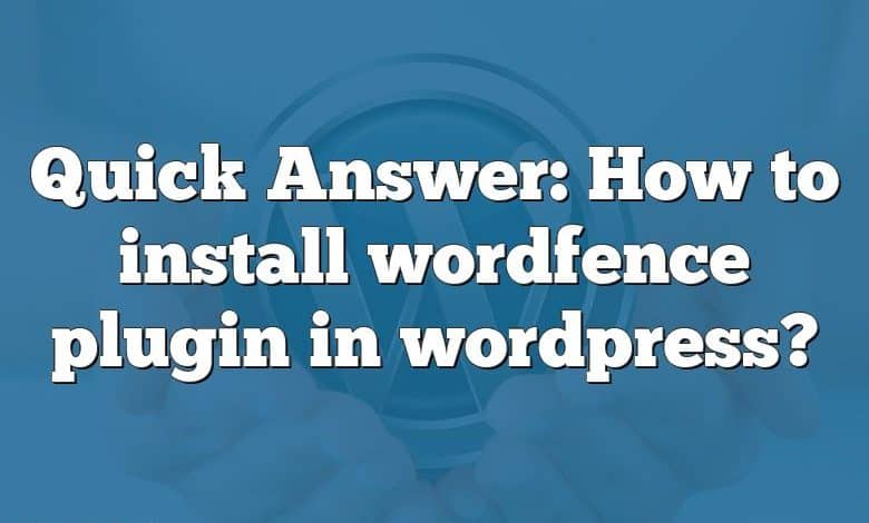 Quick Answer: How to install wordfence plugin in wordpress?