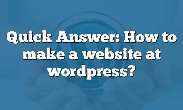 Quick Answer: How to make a website at wordpress?