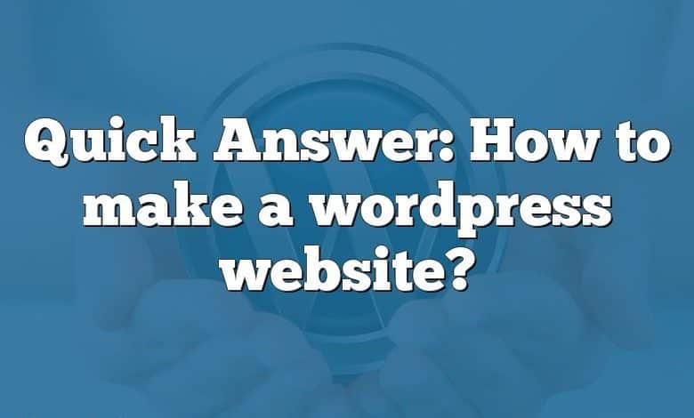 Quick Answer: How to make a wordpress website?