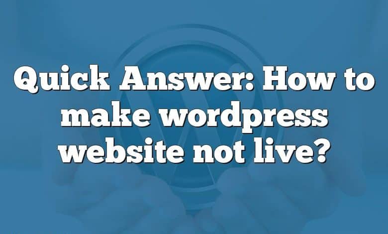 Quick Answer: How to make wordpress website not live?