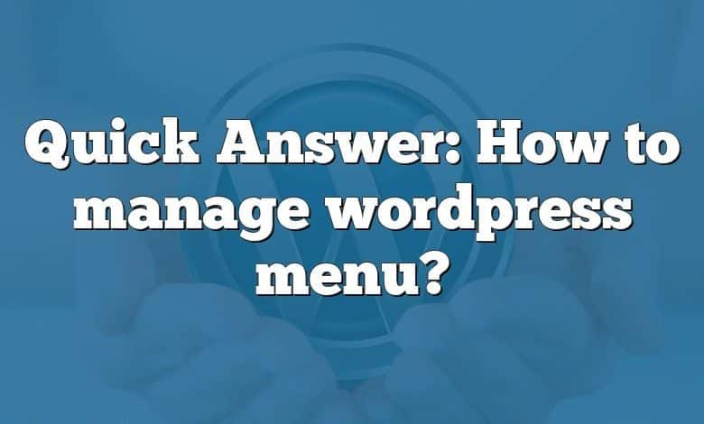 Quick Answer: How to manage wordpress menu?