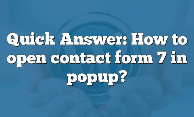 Quick Answer: How to open contact form 7 in popup?