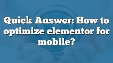 Quick Answer: How to optimize elementor for mobile?