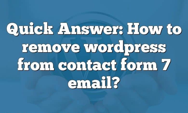 Quick Answer: How to remove wordpress from contact form 7 email?