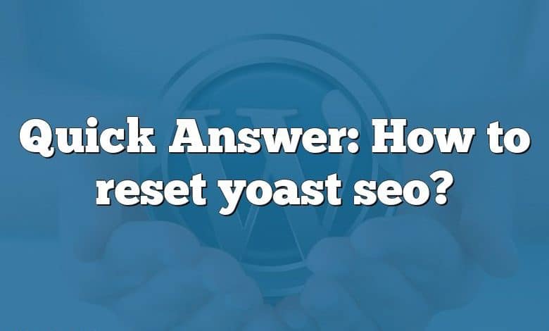 Quick Answer: How to reset yoast seo?