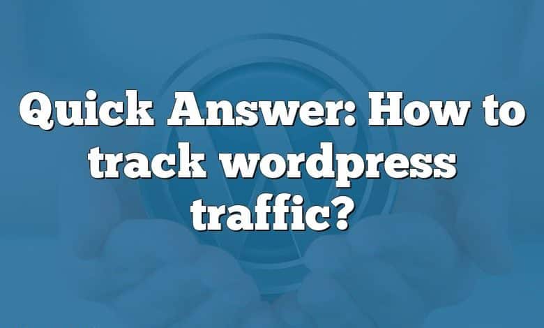 Quick Answer: How to track wordpress traffic?