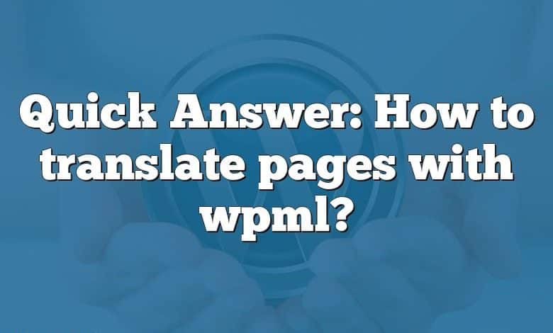 Quick Answer: How to translate pages with wpml?