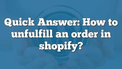 Quick Answer: How to unfulfill an order in shopify?