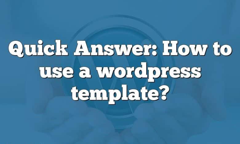 Quick Answer: How to use a wordpress template?