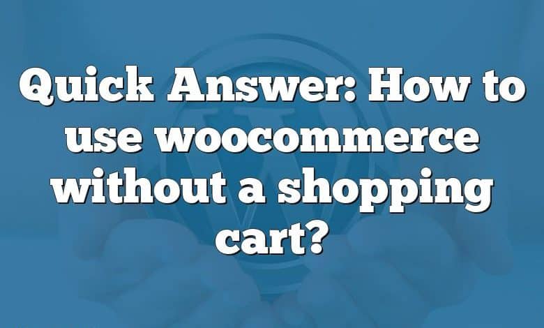 Quick Answer: How to use woocommerce without a shopping cart?