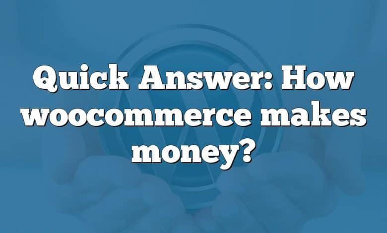 Quick Answer: How woocommerce makes money?