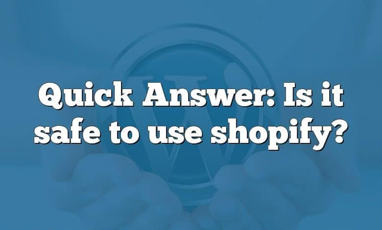 Quick Answer: Is it safe to use shopify?