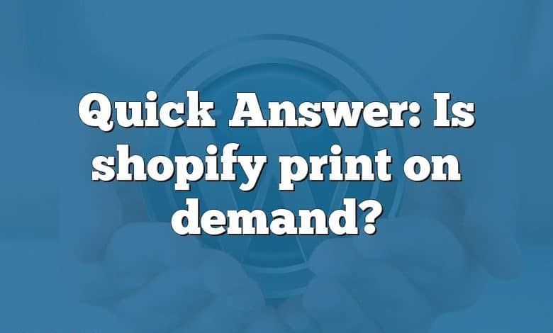 Quick Answer: Is shopify print on demand?