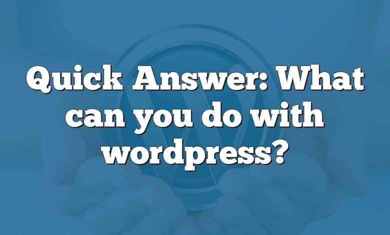 Quick Answer: What can you do with wordpress?