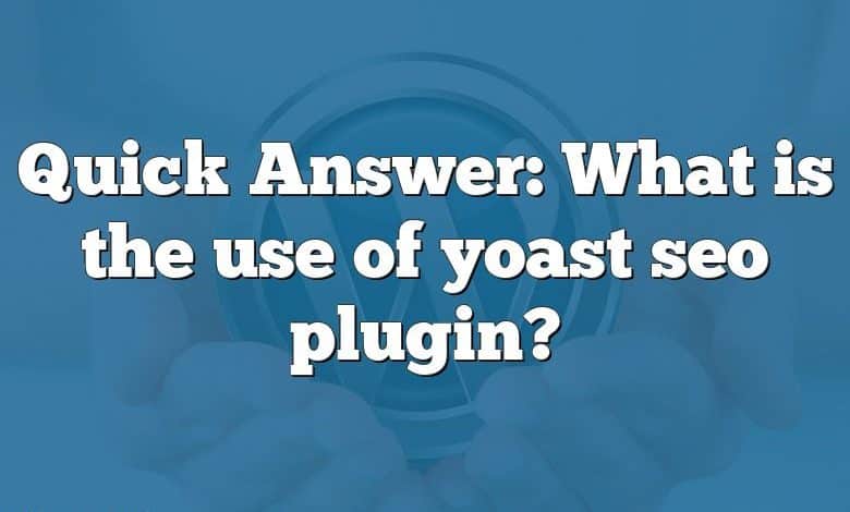 Quick Answer: What is the use of yoast seo plugin?