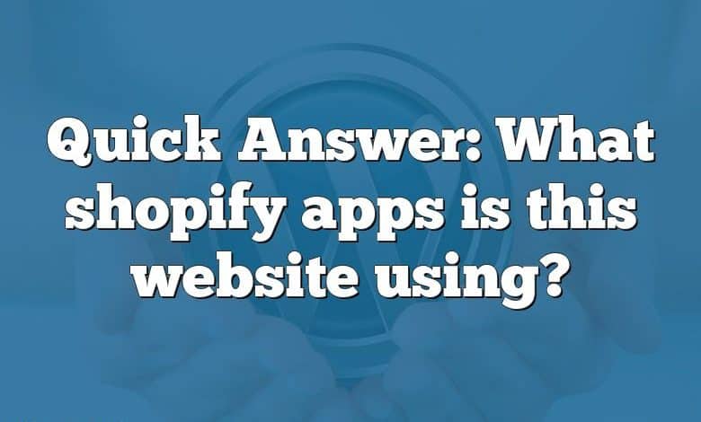 Quick Answer: What shopify apps is this website using?