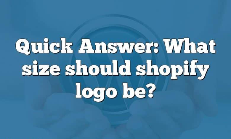 Quick Answer: What size should shopify logo be?