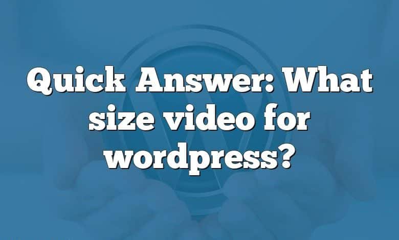 Quick Answer: What size video for wordpress?