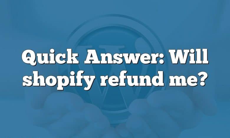 Quick Answer: Will shopify refund me?