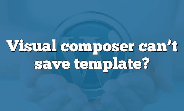 Visual composer can’t save template?