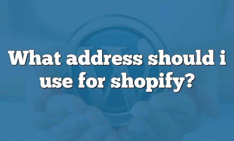 What address should i use for shopify?