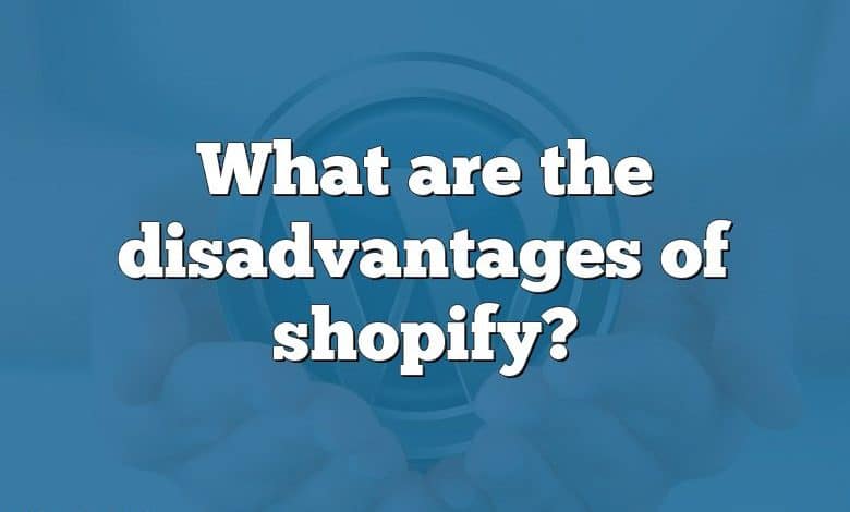 What are the disadvantages of shopify?